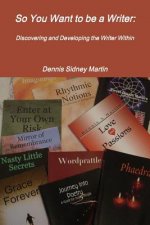 So You Want to be a Writer: Discovering and Developing the Writer Within