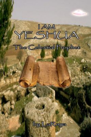 I am Yeshua:the Celestial Prophet