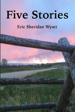 Five Stories by Eric Sheridan Wyatt