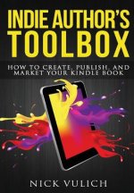 Indie Author's Toolbox: How to Create, Publish, and Market Your Kindle Book