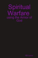 Spiritual Warfare : Using the Armor of God