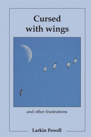 Cursed with Wings: and Other Frustrations