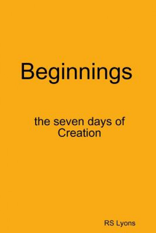 Beginnings : the Seven Days of Creation
