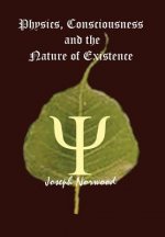 Physics, Consciousness and the Nature of Existence