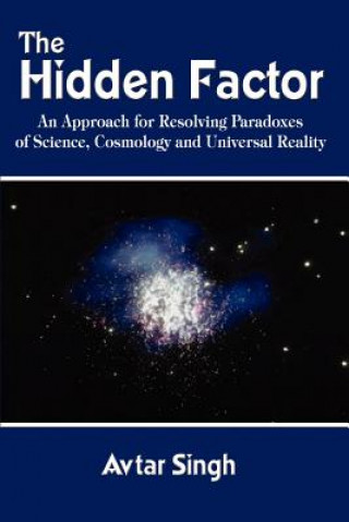Hidden Factor: an Approach for Resolving Paradoxes of Science, Cosmology and Universal Reality