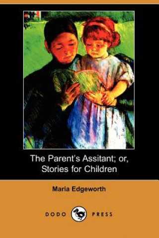 Parent's Assistant; Or, Stories for Children (Dodo Press)