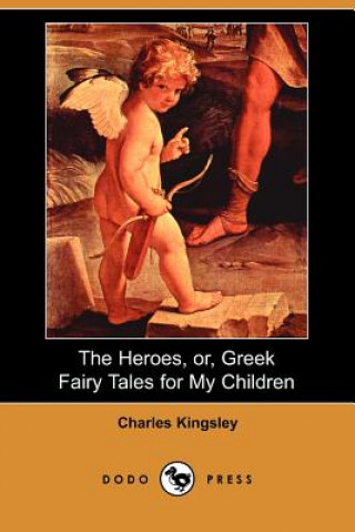 Heroes, Or, Greek Fairy Tales for My Children (Dodo Press)
