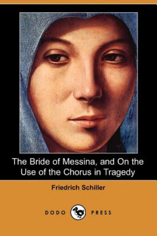 Bride of Messina, and on the Use of the Chorus in Tragedy (Dodo Press)