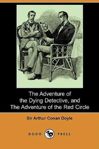 Adventure of the Dying Detective, and the Adventure of the Red Circle (Dodo Press)