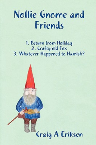 Nollie Gnome and Friends: 1. Return from Holiday: 2. Crafty Old Fox: 3. Whatever Happened to Hamish?