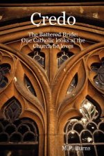 Credo: The Battered Bride: One Catholic Looks at the Church He Loves