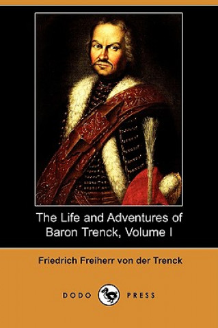 Life and Adventures of Baron Trenck, Volume I (Dodo Press)
