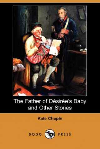 Father of Desiree's Baby and Other Stories (Dodo Press)