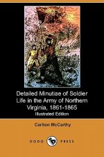 Detailed Minutiae of Soldier Life in the Army of Northern Virginia, 1861-1865 (Illustrated Edition) (Dodo Press)