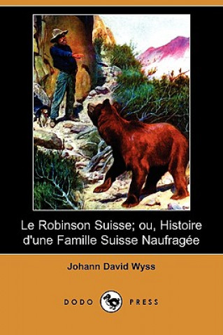 Robinson Suisse; Ou, Histoire D'Une Famille Suisse Naufragee (Dodo Press)