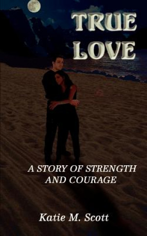 True Love: A Story of Strength and Courage