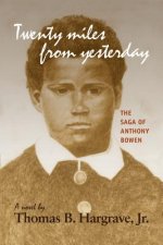 Twenty Miles from Yesterday: the Saga of Anthony Bowen