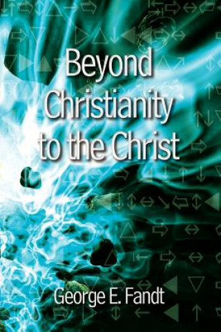 Beyond Christianity to the Christ: beyond Religion to the Source