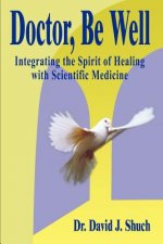 Doctor, be Well: Integrating the Spirit of Healing with Scientific Medicine