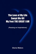 Love of My Life Swept ME off My Feet the Great I am: (Passing on Inspirations)