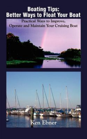 Boating Tips: Better Ways to Float Your Boat: Practical Ways to Improve, Operate and Maintain Your Cruising Boat