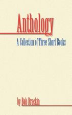 Anthology: A Collection of Three Short Books by Bob Brackin