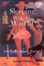Sleeping with the World: - A Collection of Poetry