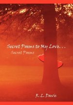 Secret Poems to My Love. . .: Secret Poems