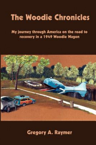 Woodie Chronicles: My Journey through America on the Road to Recovery in a 1949 Woodie Wagon