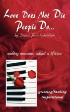 Love Does Not Die - People Do: Making Memories Outlast a Lifetime
