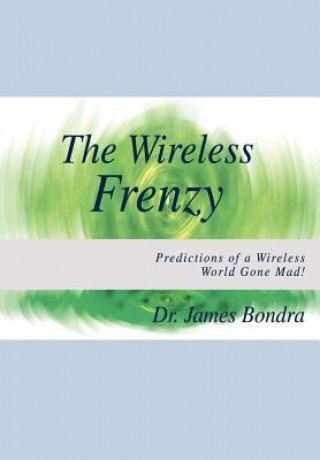 Wireless Frenzy: Predictions of a Wireless World Gone Mad!