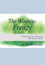 Wireless Frenzy: Predictions of a Wireless World Gone Mad!