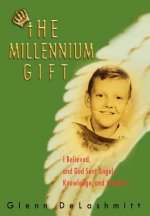 Millennium Gift: I Believed, and God Sent Angels, Knowledge, and Wonders