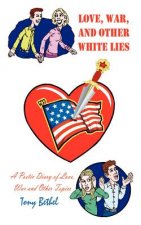 Love, War, and Other White Lies: A Poetic Diary of Love, War and Other Topics