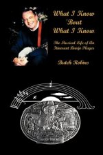 What I Know 'Bout What I Know: the Musical Life of an Itinerant Banjo Player
