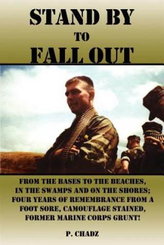 Stand by to Fall out: from the Bases to the Beaches, in the Swamps and on the Shores; Four Years of Remembrance from a Foot Sore, Camouflage Stained,