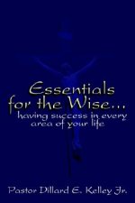 Essentials for the Wise...Having Success in Every Area of Your Life