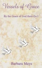 Vessels of Grace: by the Grace of God There Go I