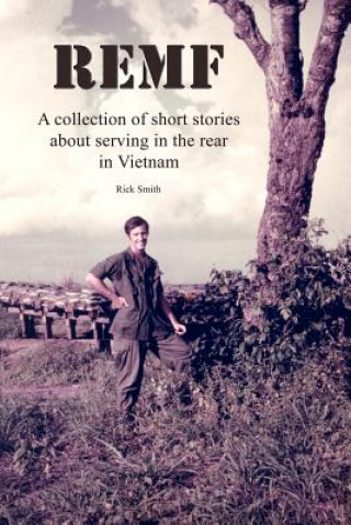 Remf: A Collection of Short Stories about Serving in the Rear in Vietnam