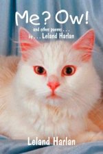 ME? Ow! and Other Poems . . . by . . . Leland Harlan