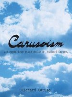 Carusoism: 216 Poems from Stone Sculptor, Richard Caruso.