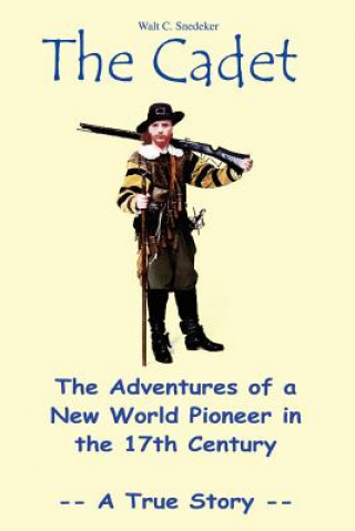 Cadet: the Adventures of a New World Pioneer in the 17th Century - A True Story