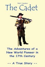 Cadet: the Adventures of a New World Pioneer in the 17th Century - A True Story