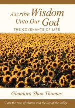 Ascribe Wisdom Unto Our God: the Covenants of Life