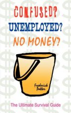 Confused? Unemployed? No Money?: the Ultimate Survival Guide