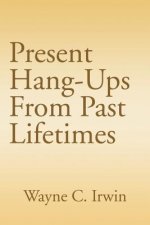 Present Hang-Ups From Past Lifetimes