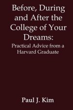 Before, during and after the College of Your Dreams: Practical Advice from a Harvard Graduate