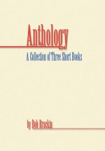 Anthology: A Collection of Three Short Books by Bob Brackin
