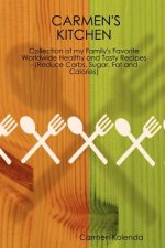 CARMEN's KITCHEN - Collection of My Family's Favorite Worldwide Healthy and Tasty Recipes - (Reduce Carbs, Sugar, Fat and Calories)
