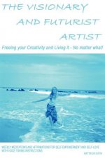 Visionary and Futurist Artist -- Freeing Your Creativity and Living it, No Matter What!